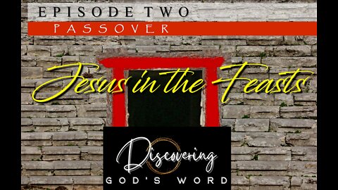 Episode Two - "JESUS IN THE FEASTS" ** The Passover **