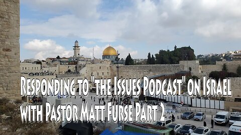 Responding to "The Issues Podcast" on Israel with Pastor Matt Furse Part 2