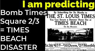 I am predicting: Bomb in TIMES SQUARE on Feb 3 = TIMES BEACH DISASTER