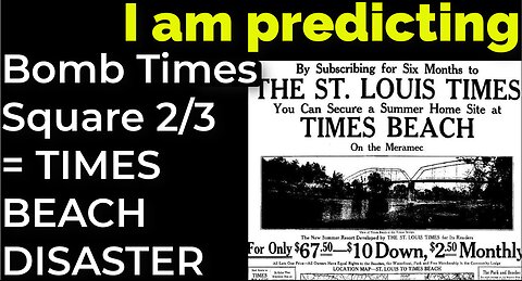 I am predicting: Bomb in TIMES SQUARE on Feb 3 = TIMES BEACH DISASTER