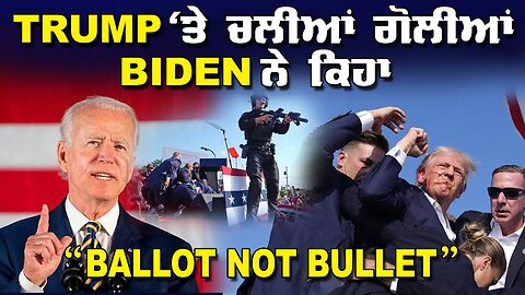 Trump ‘ਤੇ ਚੱਲੀਆਂ ਗੋਲੀਆਂ। Biden ਨੇ ਕਿਹਾ “Ballot NOT Bullet”