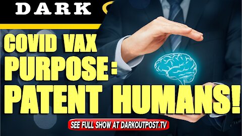 Dark Outpost 09-23-2021 COVID Vax Purpose: Patent Humans!