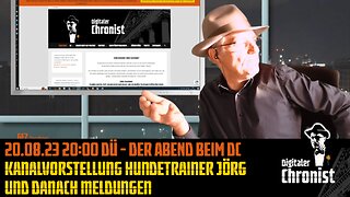 Aufzeichnung vom 20.08.23 Der Abend beim - DC Kanalvorstellung Hundetrainer Jörg und danach Meldungen