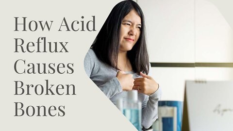 How Acid Reflux Causes Broken Bones