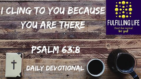 My Soul Knows Well - Psalm 63:8 - Fulfilling Life Daily Devotional
