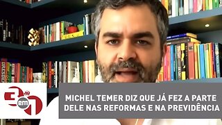 Michel Temer diz que já fez a parte dele nas reformas e na Previdência