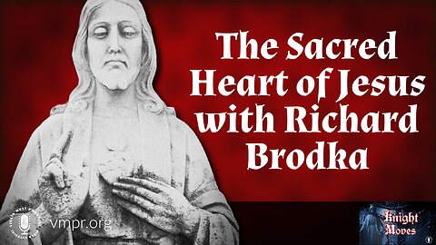 19 Jun 23, Knight Moves: The Sacred Heart of Jesus with Richard Brodka