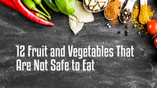 12 Fruit and Vegetables That Are Not Safe to Eat