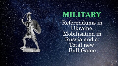 Military Affairs Referendums in Ukraine Mobilization in Russia and a total new ball game