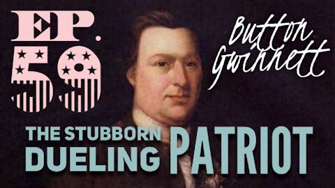 Button Gwinnett: The Stubborn Dueling Patriot - Episode 59