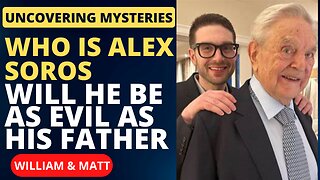 UNCOVERING MYSTERIES WHO IS ALEX SOROS WILL HE BE AS EVIL AS HIS FATHER | William & Matt