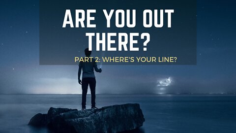 Are You Out There? Part 2: Where's Your Line? (2/2)