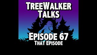 TreeWalker Talks Episode 67: That Episode