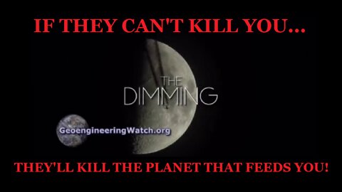 THE DIMMING! THE SOFT KILL- IF THEY CAN'T KILL YOU... THEY'LL KILL THE PLANET THAT FEEDS YOU!