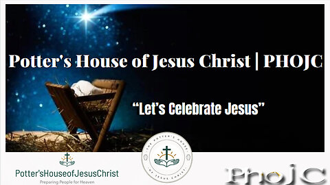 The Potter's House of Jesus Christ : Christmas Day Service 2023: "Let's Celebrate Jesus!"