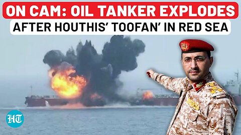 Houthis Unleash ‘Toofan’ In Red Sea; ‘Israel-Bound’ Oil Tanker Damaged In Fiery Explosion | Gaza War