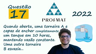 17 Quando aberta, uma torneira A e capaz de encher completamente... QUESTÃO 17 - PROFMAT 2022