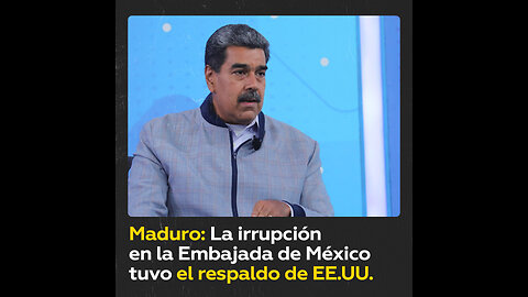 Maduro: EE.UU. apoyó la irrupción en la Embajada de México en Quito