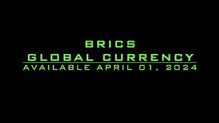 BRICS GLOBAL CURRENCY AVAIABLE APRIL 01, 2024