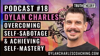 Truth Theory Podcast #18: Dylan Charles - Overcoming Self-Sabotage And Achieving Self-Mastery