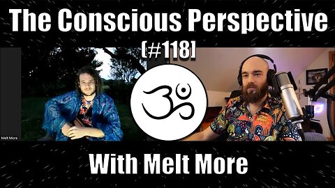 The Conscious Perspective [#118] with MeltMore (Part 2)