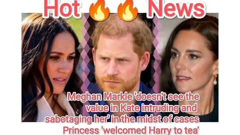 Meghan Markle doesnt see the value in Kate intruding and sabotaging her in the midst of cases Prince