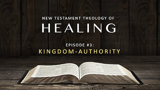 New Testament Theology of Healing – Episode 3: Kingdom-Authority