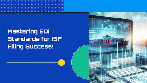 Mastering EDI Compliance: Streamlining ISF Filing for Smooth Customs Clearance