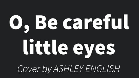 O be careful little eyes- Ashley English