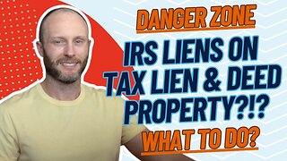 Danger! IRS Liens on Tax Lien & Deed Property Explained