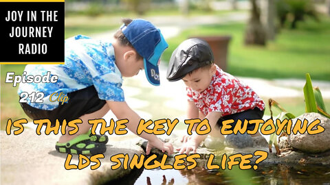 Is this the key to enjoying LDS singles life? - Joy in the Journey Radio Program Clip - 19 Jan 22