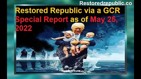 Restored Republic via a GCR Special Report as of May 25, 2022