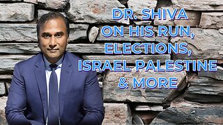 Dr. Shiva On His Run, Elections, Israel Palestine & More