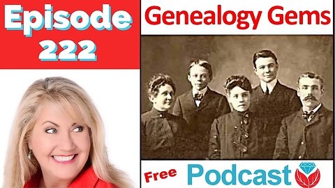 Episode 222 Listen Now to the Free Genealogy Gems Podcast
