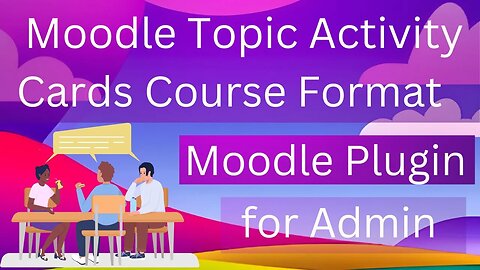 How to Use Moodle Topic Activity Cards Course Format