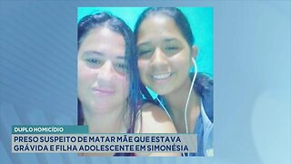 Duplo homicídio: Preso suspeito de matar mãe que estava grávida e filha adolescente em Simonésia.