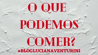 O que podemos comer? #lucianaventurini #desenvolvimentopessoal #vivermelhor #silvioalbuquerque