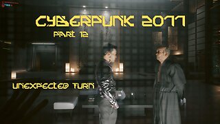 Cyberpunk 2077 Part 12 - Unexpected Turn