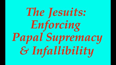 The Jesuit Vatican Shadow Empire 35 - The Jesuits Enforcing Papal Supremacy And Infallibility