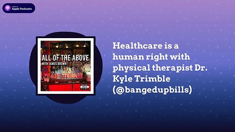 All of the Above with James Brown - Healthcare is a human right with physical therapist Dr. Kyle...