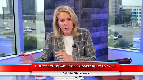 Surrendering American Sovereignty to WHO | Debbie Discusses 5.10.22