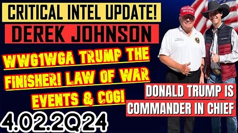 Derek Johnson SHOCKING INTEL 4.02.24: WWG1WGA TRUMP the Finisher! Law of War Events & COG!