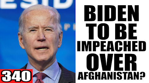 340. Biden to be IMPEACHED over Afghanistan?