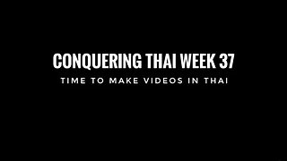 Conquering Thai Week 37: Time to make Videos in Thai