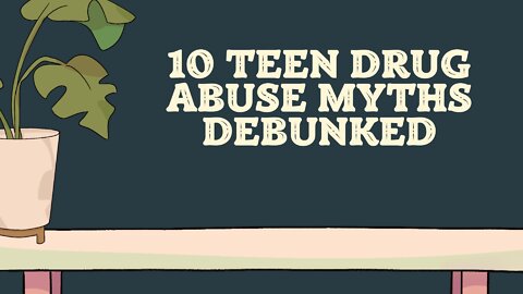 10 Teen Drug Abuse Myths Debunked