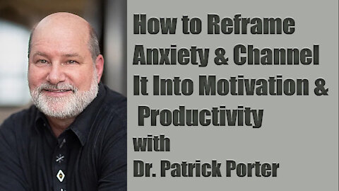 How to Reframe Anxiety & Channel It Into Motivation & Productivity with Dr Patrick Porter