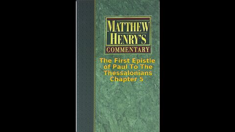 Matthew Henry's Commentary on the Whole Bible. Audio by Irv Risch. 1 Thessalonians Chapter 5