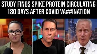 💉☠️💉Dr. McCullough: Study Finds Spike Protein Circulating 180 Days After COVID Vaccination