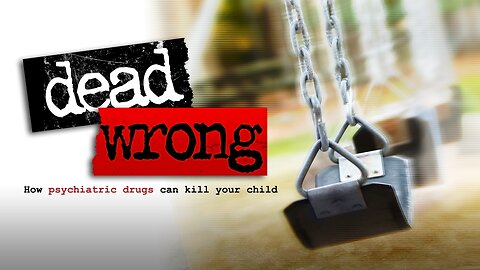 Dead Wrong: How Psychiatric Drugs Can Kill Your Child (2010)