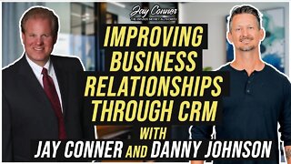 Improving Business Relationships Through CRM with Danny Johnson & Jay Conner